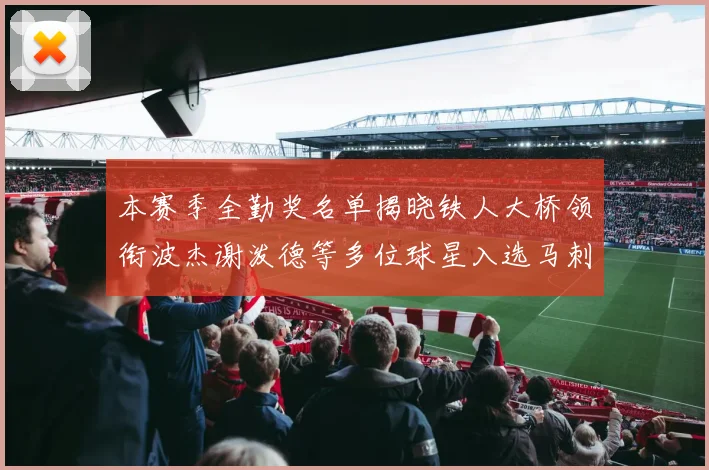 本赛季全勤奖名单揭晓铁人大桥领衔波杰谢泼德等多位球星入选马刺双人上榜